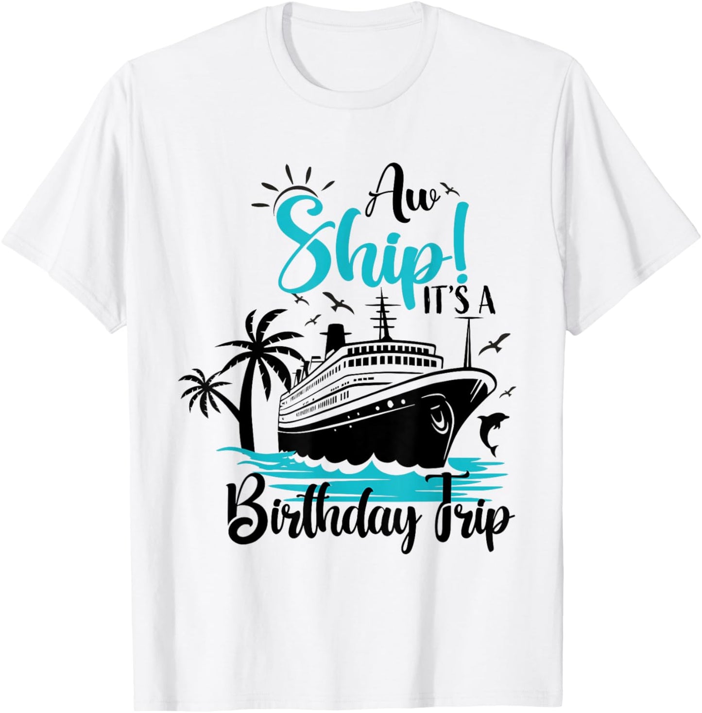 Aw Ship It's A Birthday Trip, Funny Birthday Cruise Vacation T-Shirt