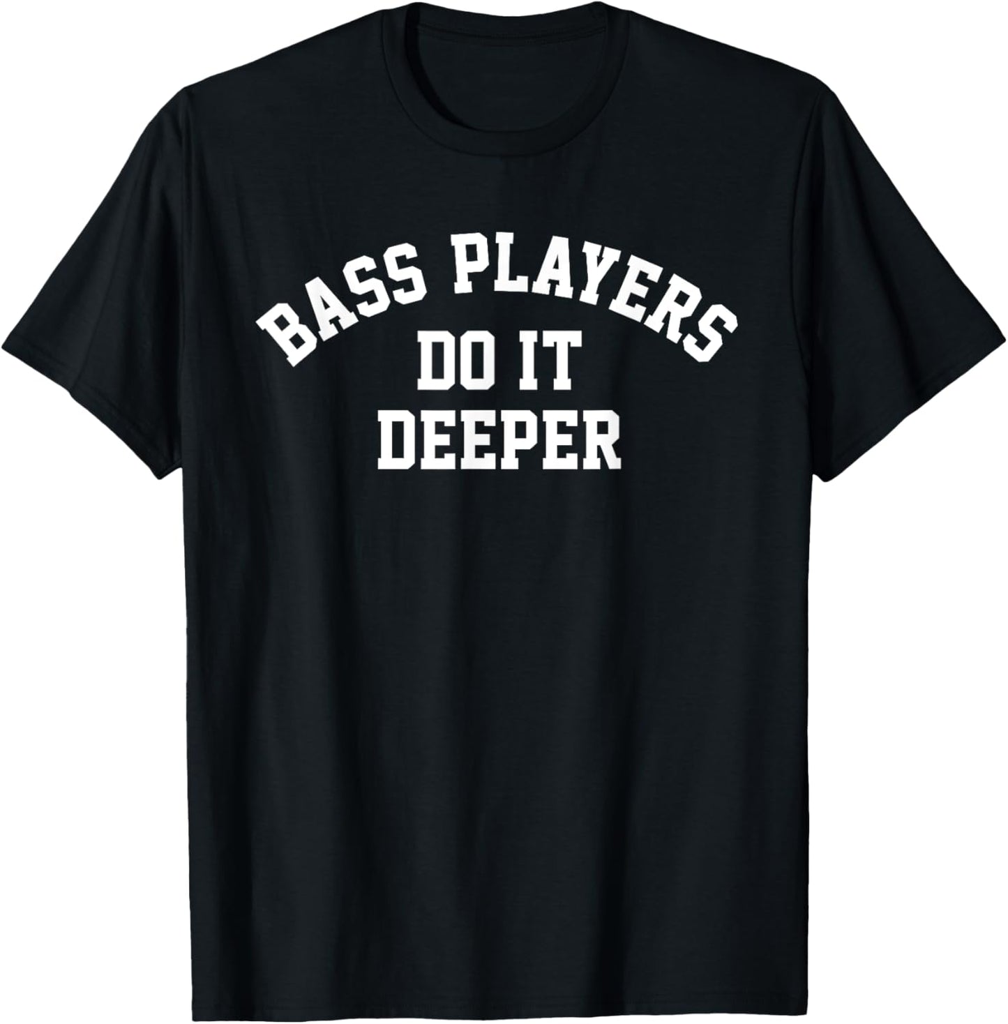 Bass Players Do It Deeper, Funny Bass Guitar Rock Player T-Shirt