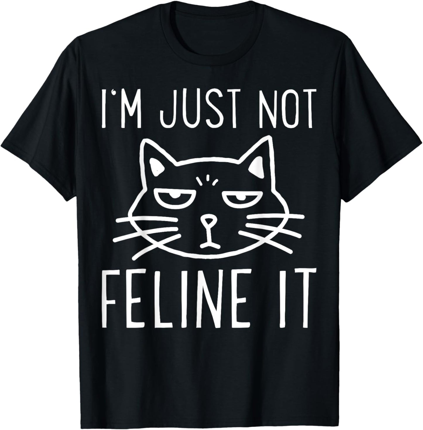 Grumpy I'm Just Not Feline It Cat Lover Lazy Kitten Pet Gift Men Women Kids T-Shirt