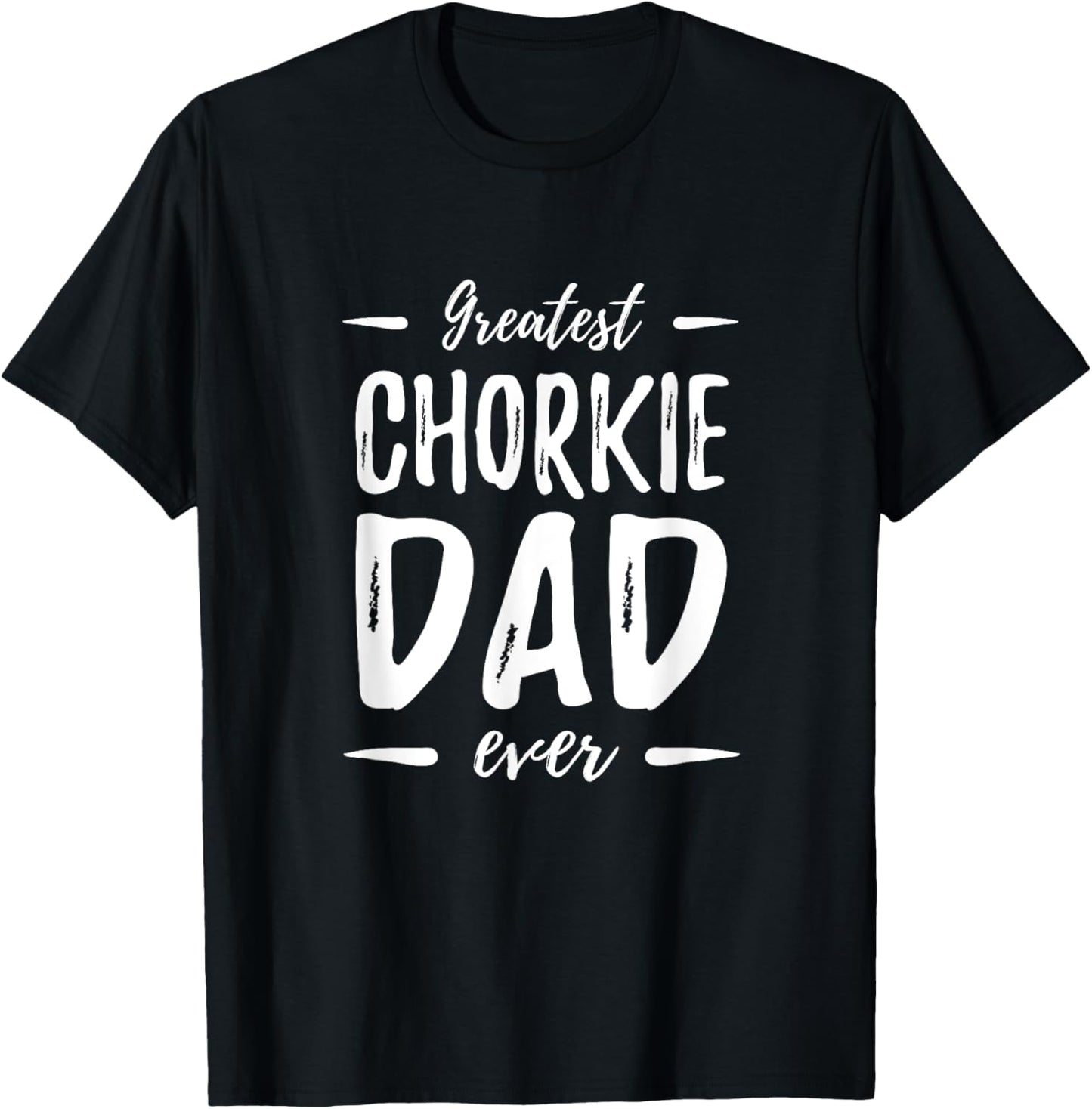 Greatest Chorkie Dad Funny Dog Dad Gift Idea Men Women T-Shirt