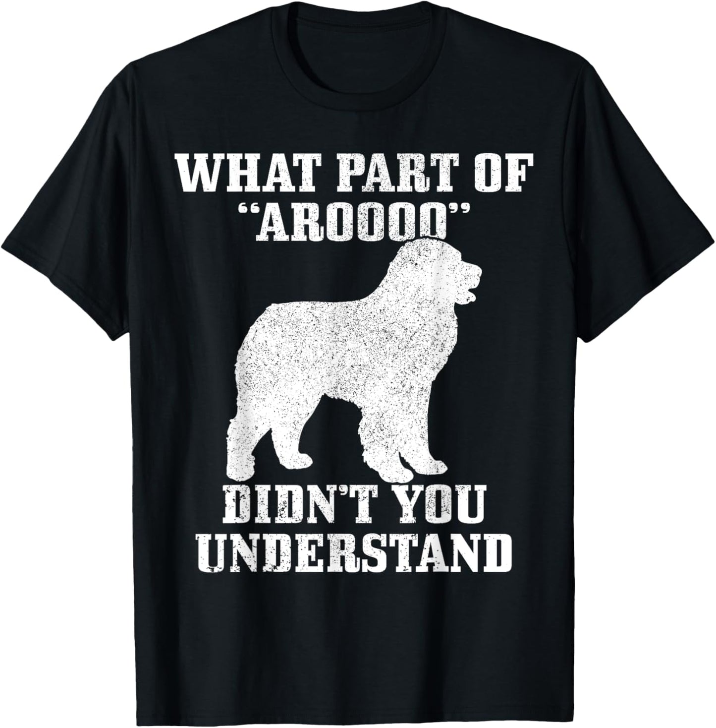 Great Pyrenees What Part Of Aroooo Funny Dog Mom Dad T-Shirt