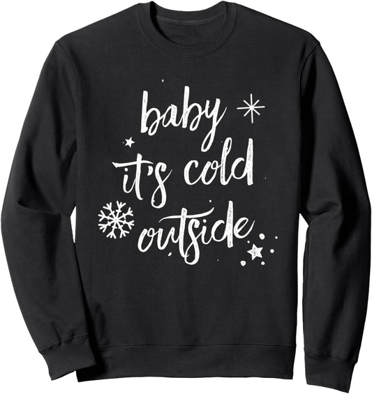 Baby it's cold outside Sweatshirt
