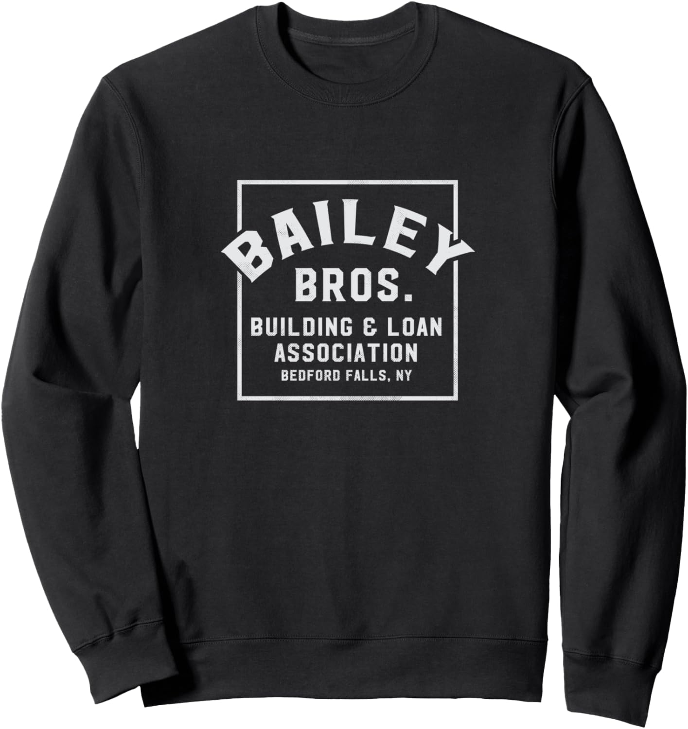 Bailey Bros. Building &amp; Loan - Bedford Falls [distressed] Sweatshirt