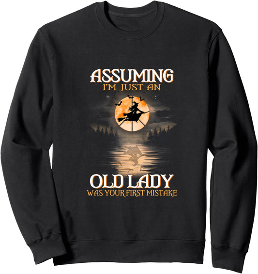 Assuming I'm Just An Old Lady Was Your First Mistake Witch Sweatshirt