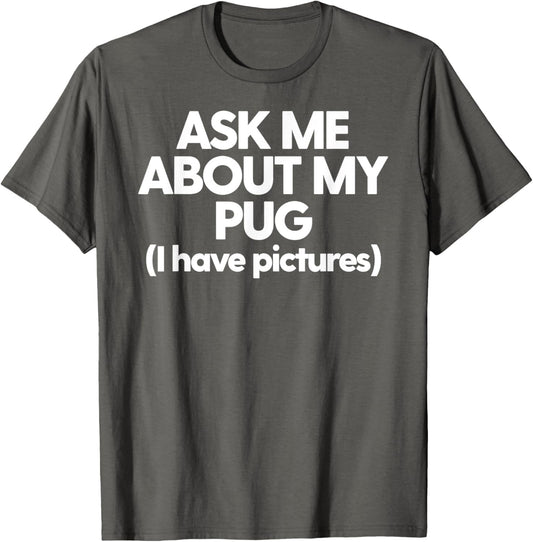 Ask Me About My Pug Dog Mom Dad Gift Men Women T-Shirt