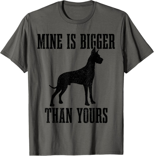 Great Dane Dog Mine Is Bigger Than Yours Great Dane Mom Dad T-Shirt