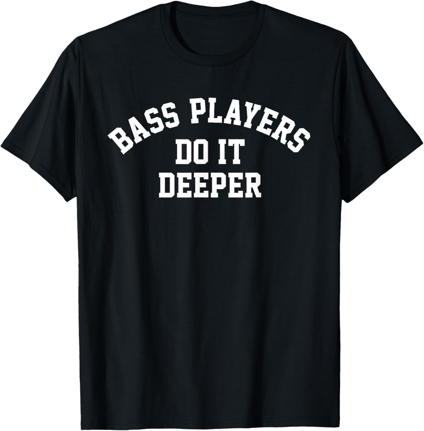 Bass Players Do It Deeper, Funny Bass Guitar Rock Player T-Shirt