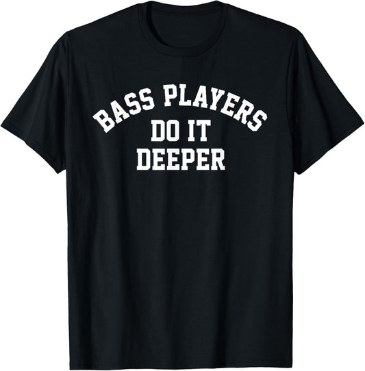 Bass Players Do It Deeper, Funny Bass Guitar Rock Player T-Shirt