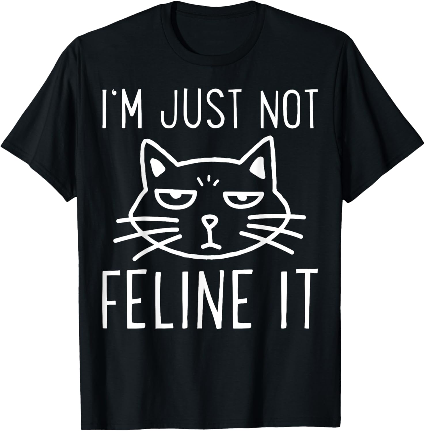 Grumpy I'm Just Not Feline It Cat Lover Lazy Kitten Pet Gift Men Women Kids T-Shirt