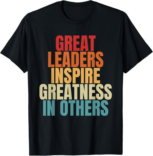 Great Leaders Inspire Greatness In Others Leadership Quote T-Shirt