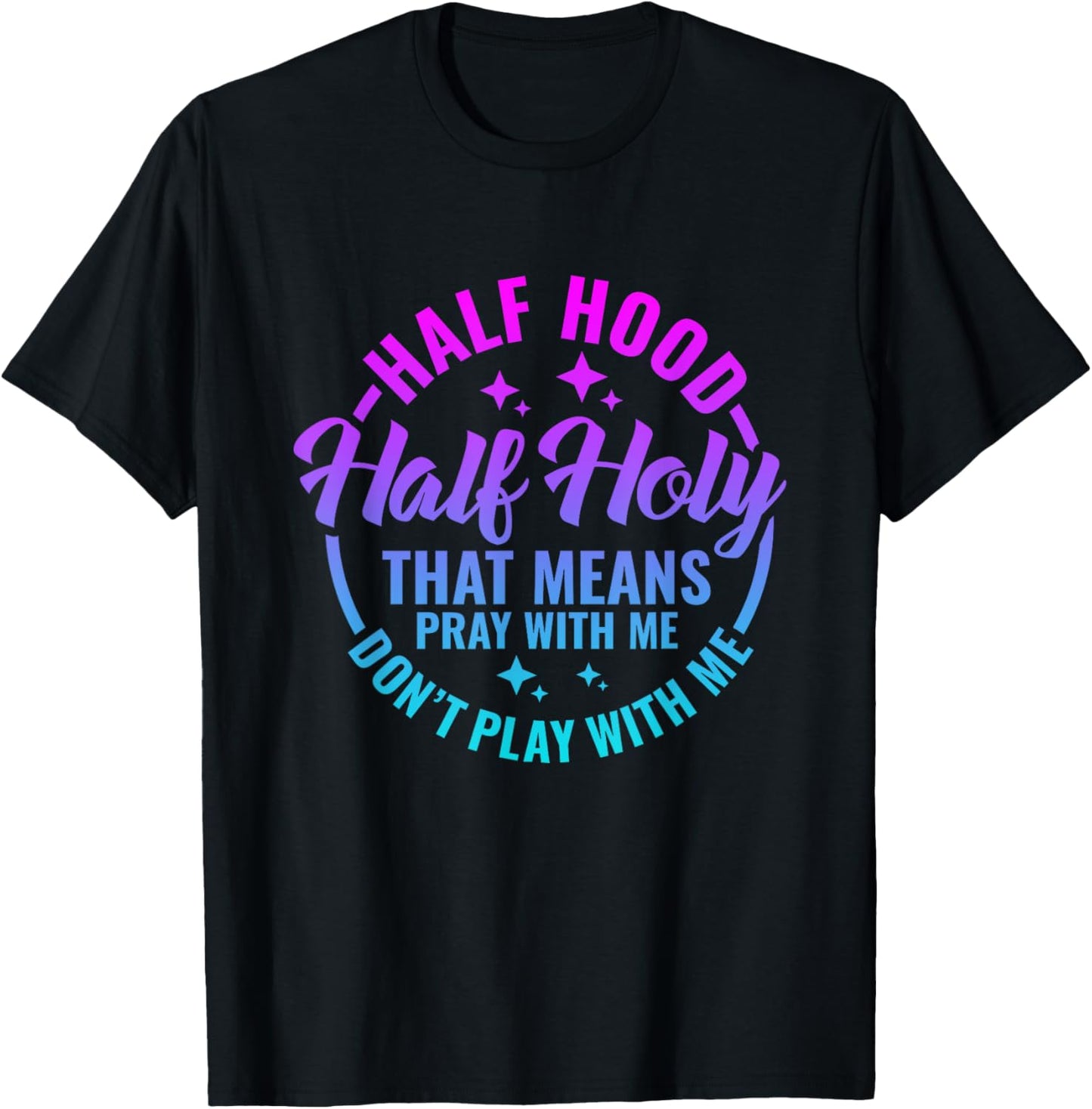 Half Hood Half Holy That Means Pray With Me Funny Christian T-Shirt