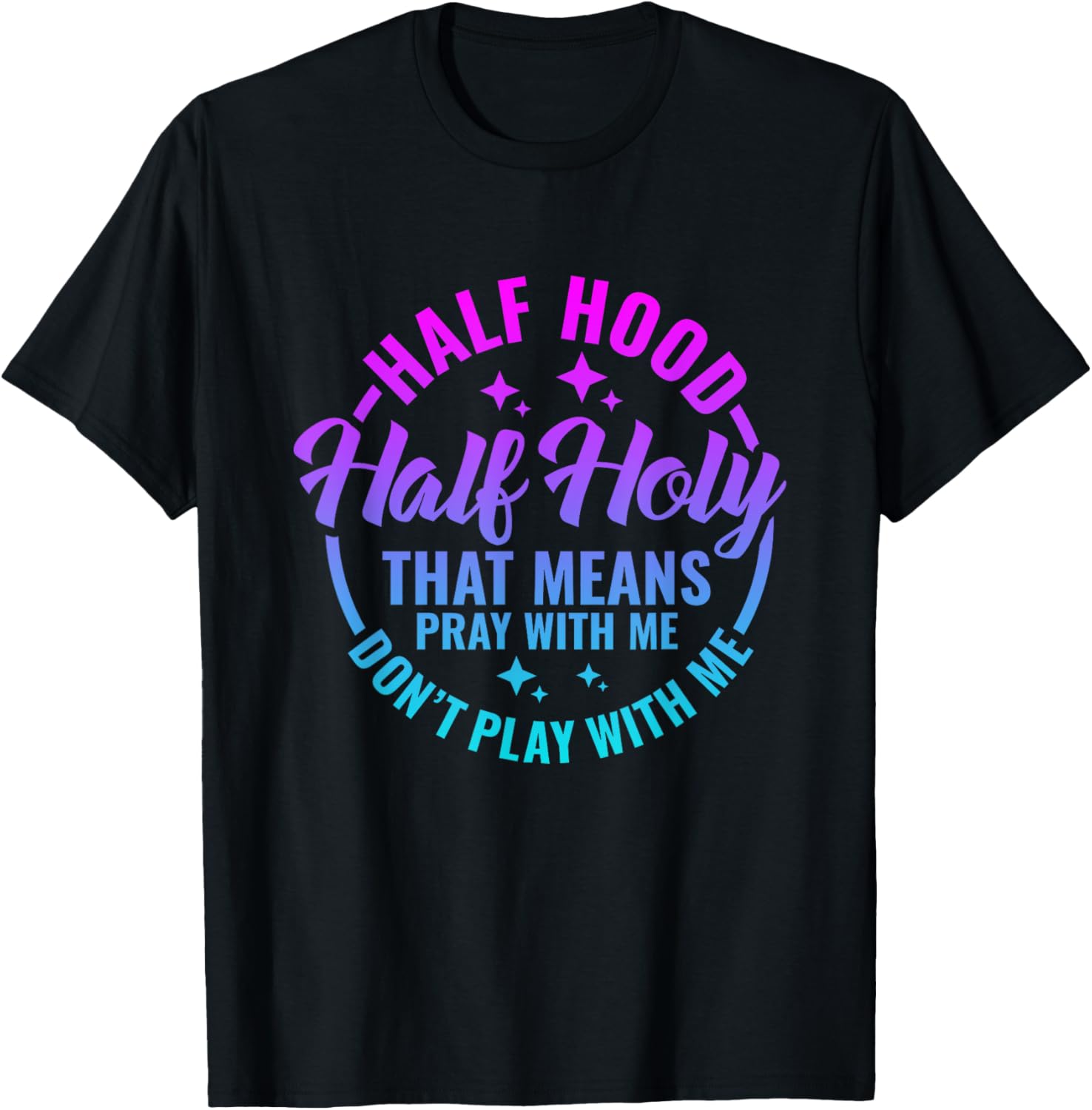 Half Hood Half Holy That Means Pray With Me Funny Christian T-Shirt