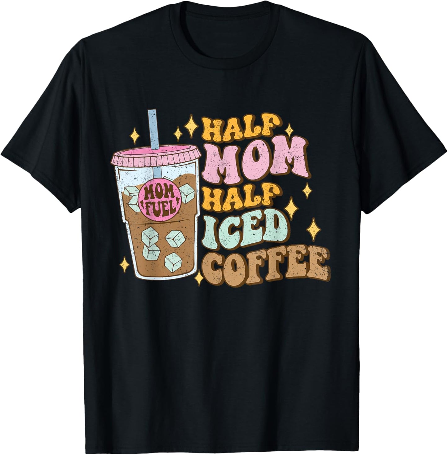 Half Mom Half Iced Coffee Lovers - Coffee Mom Coffee Mama T-Shirt