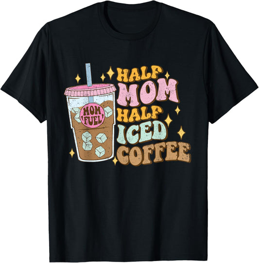 Half Mom Half Iced Coffee Lovers - Coffee Mom Coffee Mama T-Shirt